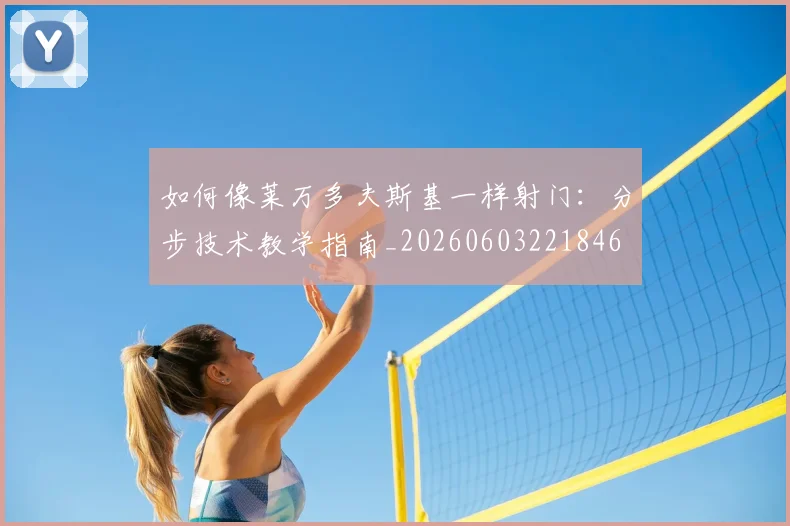 如何像莱万多夫斯基一样射门:分步技术教学指南_20260603221846