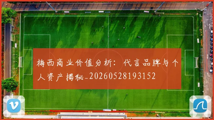 梅西商业价值分析:代言品牌与个人资产揭秘_20260528193152