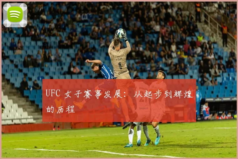 UFC 女子赛事发展：从起步到辉煌的历程